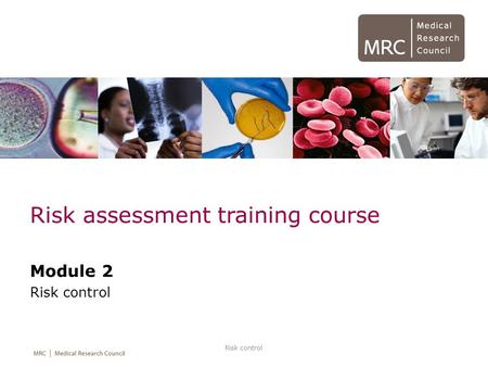 Risk control Risk assessment training course Module 2 Risk control.