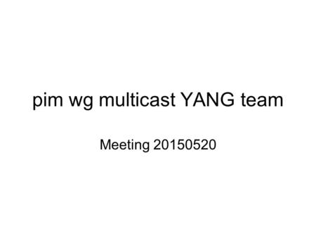 Pim wg multicast YANG team Meeting 20150520. Interface Hierarchy (Option 1) +--rw routing +--rw routing-instance* [name] +--rw routing-protocols +--rw.