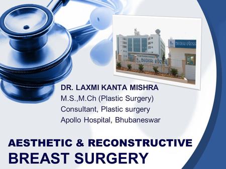 AESTHETIC & RECONSTRUCTIVE BREAST SURGERY DR. LAXMI KANTA MISHRA M.S.,M.Ch (Plastic Surgery) Consultant, Plastic surgery Apollo Hospital, Bhubaneswar.