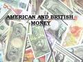 AMERICAN AND BRITISH MONEY. Pronouncing a tongue – twister: Money is honey if honey is money Free speaking English: Is money power or garbage?