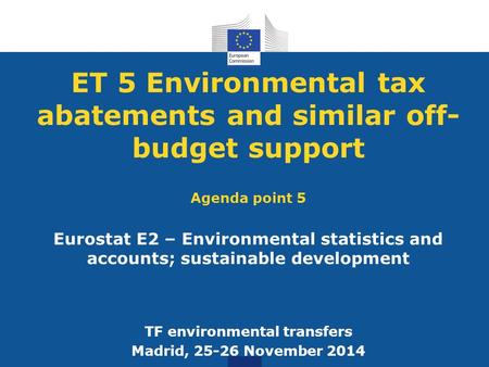 ET 5 Environmental tax abatements and similar off- budget support Agenda point 5 Eurostat E2 – Environmental statistics and accounts; sustainable development.