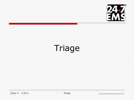 Class # - 3.04.1Triage © Copyright 2006 JSL Communications LLC Triage.