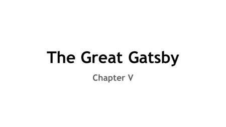 The Great Gatsby Chapter V. Summary In chapter 5 of The Great Gatsby, Gatsby tells Nick to invite Daisy over for tea. The tea party took place at Nick’s.