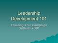 Leadership Development 101 Ensuring Your Campaign Outlasts YOU!