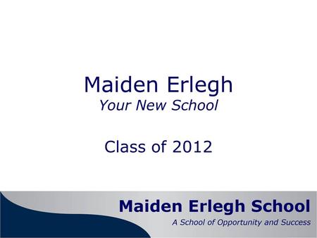 Maiden Erlegh Your New School Class of 2012. Headteacher Dr Peter Thomas.