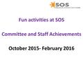 Fun activities at SOS Committee and Staff Achievements October 2015- February 2016.