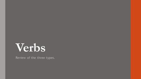 Verbs Review of the three types. What’s a verb? Verbs express an action  Ex: bring, change, grow, consider Verbs express an occurrence  Ex: become,