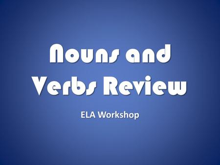 Nouns and Verbs Review ELA Workshop. noun A noun names: people, places, things, or ideas PeoplePlacesThingsIdeas veterinarianVeronabumblebeestrength leaderkennelmotorcyclehonesty.