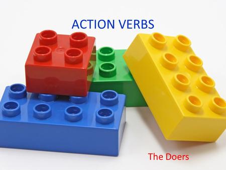 ACTION VERBS The Doers The verb is the engine of a sentence. It drives, energizes, and keeps the sentence going. The power a verb generates is what’s.