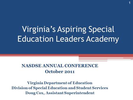 Virginia’s Aspiring Special Education Leaders Academy NASDSE ANNUAL CONFERENCE October 2011 Virginia Department of Education Division of Special Education.