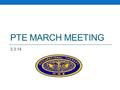 PTE MARCH MEETING 3.3.14. Agenda Update from Nationals Sam & Louie’s Recap Distance update PHPSG Lunch DL update Elections! Journal club.