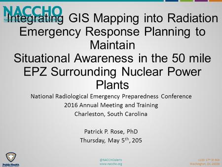 @NACCHOalerts  1100 17 th St NW Washington, DC 20036 Integrating GIS Mapping into Radiation Emergency Response Planning to Maintain Situational.