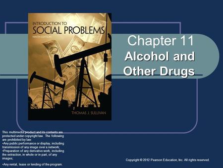 Copyright © 2012 Pearson Education, Inc. All rights reserved. Alcohol and Other Drugs Chapter 11 Alcohol and Other Drugs This multimedia product and its.