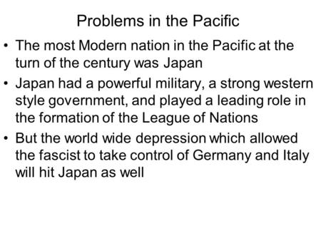 Problems in the Pacific The most Modern nation in the Pacific at the turn of the century was Japan Japan had a powerful military, a strong western style.