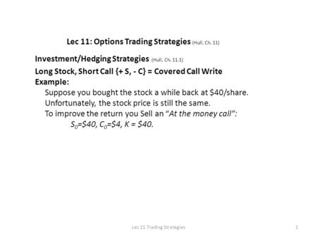 1Lec 11 Trading Strategies Lec 11: Options Trading Strategies (Hull, Ch. 11) Investment/Hedging Strategies (Hull, Ch. 11.1) Long Stock, Short Call {+ S,