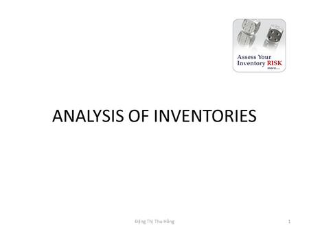 ANALYSIS OF INVENTORIES 1Đặng Thị Thu Hằng. INTRODUCTION Compare the effects of the FIFO/ LIFO choice along these dimensions and demonstrates how the.