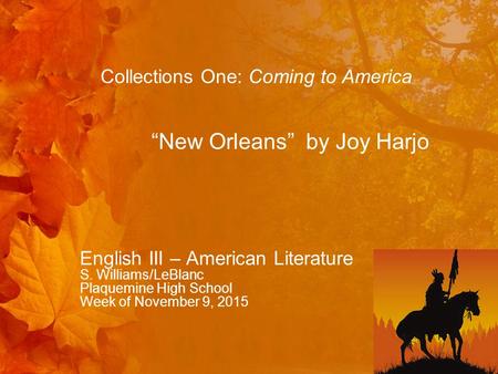 English III – American Literature S. Williams/LeBlanc Plaquemine High School Week of November 9, 2015 Collections One: Coming to America “New Orleans”