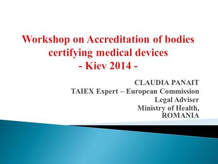 CLAUDIA PANAIT TAIEX Expert – European Commission Legal Adviser Ministry of Health, ROMANIA.