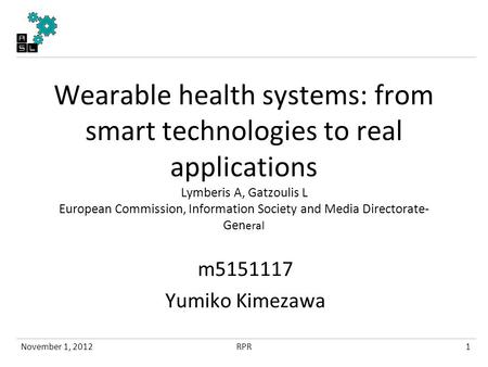 Wearable health systems: from smart technologies to real applications Lymberis A, Gatzoulis L European Commission, Information Society and Media Directorate-