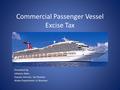 Commercial Passenger Vessel Excise Tax Presented by Johanna Bales Deputy Director, Tax Division Alaska Department of Revenue.