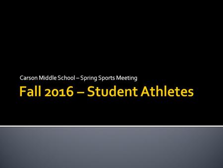 Carson Middle School – Spring Sports Meeting.  Introduction of Fall Sports  Spring Sports Requirements - 1. On-line registration 2. Physical 3. Concussion.