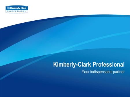 Kimberly-Clark Professional Your indispensable partner.