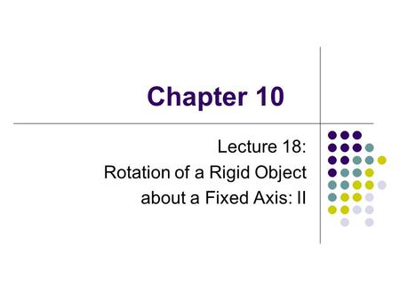 Chapter 10 Lecture 18: Rotation of a Rigid Object about a Fixed Axis: II.