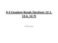 9-3 Covalent Bonds (Sections 12.1, 12.6, 12.7) And you.