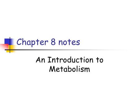 Chapter 8 notes An Introduction to Metabolism. Concept 8.1 Metabolism: the totality of an organism’s chemical reactions A metabolic pathway begins with.