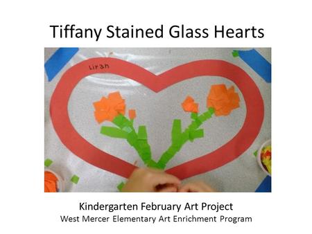 Tiffany Stained Glass Hearts Kindergarten February Art Project West Mercer Elementary Art Enrichment Program.