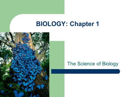 BIOLOGY: Chapter 1 The Science of Biology. 1.1 The Science of Biology “ Science” is basically two things: – A body of knowledge… an accumulation of things.