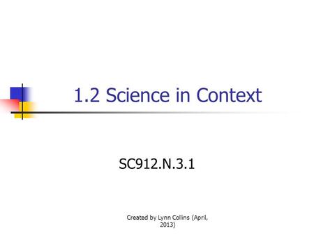 1.2 Science in Context SC912.N.3.1 Created by Lynn Collins (April, 2013)