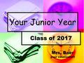 Your Junior Year Class of 2017 Mrs. Baer your counselor!!