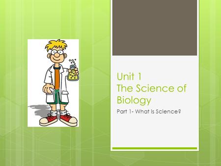 Unit 1 The Science of Biology Part 1- What is Science?