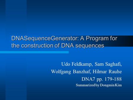 DNASequenceGenerator: A Program for the construction of DNA sequences Udo Feldkamp, Sam Saghafi, Wolfgang Banzhaf, Hilmar Rauhe DNA7 pp. 179-188 Summarized.