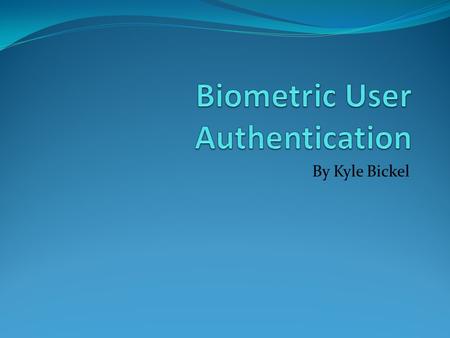 By Kyle Bickel. Road Map Biometric Authentication Biometric Factors User Authentication Factors Biometric Techniques Conclusion.