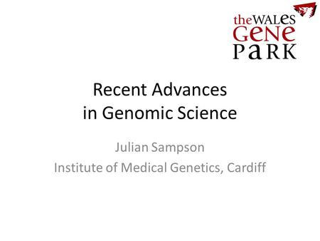 Recent Advances in Genomic Science Julian Sampson Institute of Medical Genetics, Cardiff.