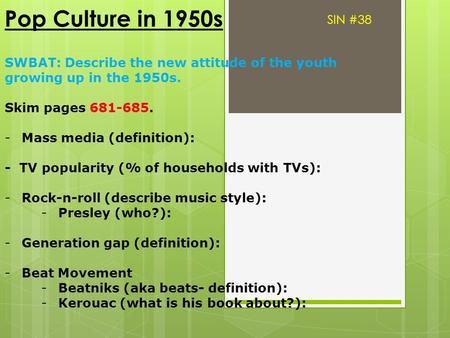 Pop Culture in 1950s SWBAT: Describe the new attitude of the youth growing up in the 1950s. Skim pages 681-685. -Mass media (definition): - TV popularity.