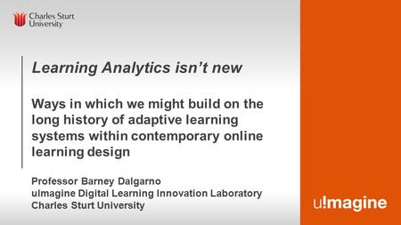 Learning Analytics isn’t new Ways in which we might build on the long history of adaptive learning systems within contemporary online learning design Professor.