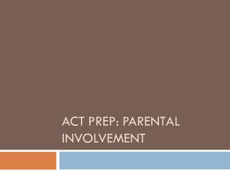 ACT PREP: PARENTAL INVOLVEMENT. What is the ACT?  The ACT test measures academic achievement  It does NOT measure your child’s intelligence or ability.