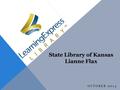 OCTOBER 2014 State Library of Kansas Lianne Flax.