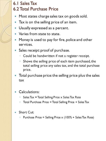 6.1 Sales Tax 6.2 Total Purchase Price Most states charge sales tax on goods sold. Tax is on the selling price of an item. Usually expressed as a percent.