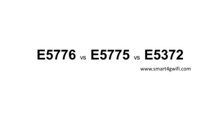 E5776 vs E5775 vs E5372 www.smart4gwifi.com. Huawei E5776.