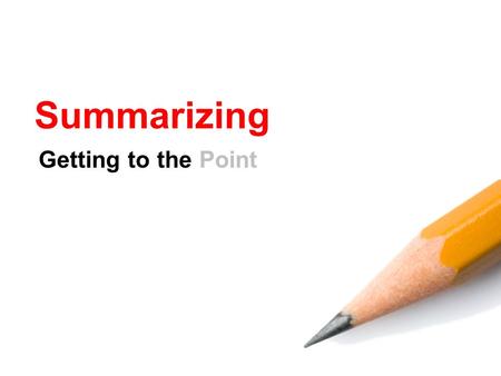 Summarizing Getting to the Point. Summary Short account of the central ideas of a text Summaries are not a place for…  Opinions  Background knowledge.