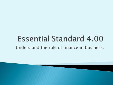 Understand the role of finance in business.. Understand saving and investing options for clients.