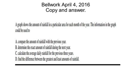 Bellwork April 4, 2016 Copy and answer.. D) find the difference between the greatest and least amounts of rainfall.