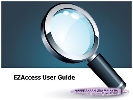 EZAccess User Guide. EZAccess is a web proxy server that allows authorized users to access IP-restricted electronic resources subscribed by UiTM library.