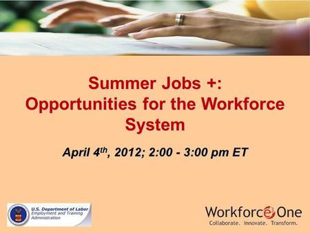 Summer Jobs +: Opportunities for the Workforce System April 4 th, 2012; 2:00 - 3:00 pm ET.