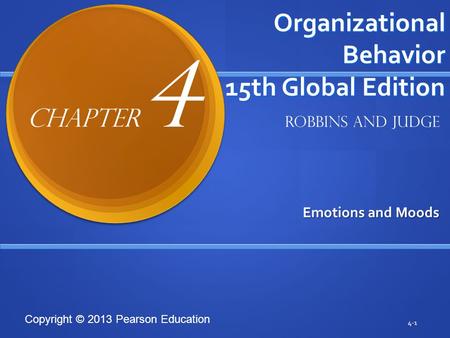 Copyright © 2013 Pearson Education Organizational Behavior 15th Global Edition Emotions and Moods 4-1 Robbins and Judge Chapter 4.