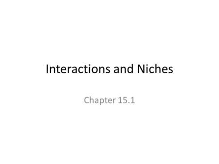 Interactions and Niches Chapter 15.1. Definitions ___- organisms that are similar enough to produce offspring ___- group of organisms in the same species.